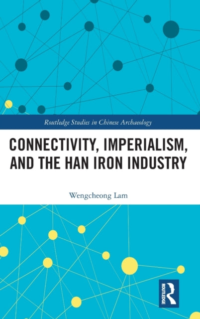 Book cover of: Connectivity, Imperialism, and the Han Iron Industry. By: Wengcheong Lam