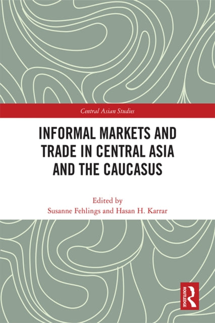 Book cover of: Informal Markets and Trade in Central Asia and the Caucasus. By: Susanne Fehlings