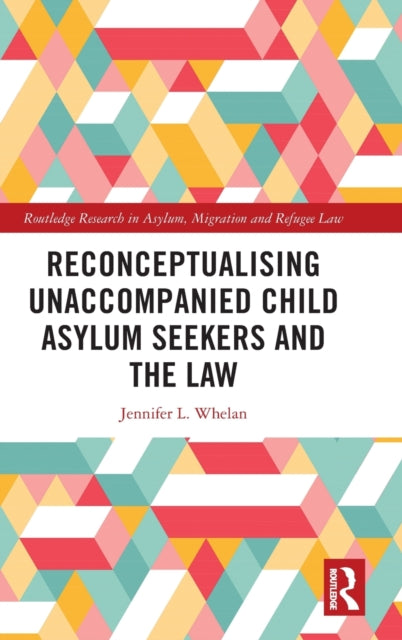 Book cover of: Reconceptualising Unaccompanied Child Asylum Seekers and the Law. By: Jennifer L. Whelan