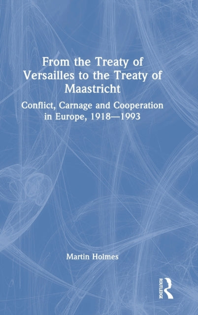 Book cover of: From the Treaty of Versailles to the Treaty of Maastricht. By: Martin Holmes