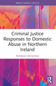 Book cover of: Criminal Justice Responses to Domestic Abuse in Northern Ireland. By: Ronagh J. A. McQuigg