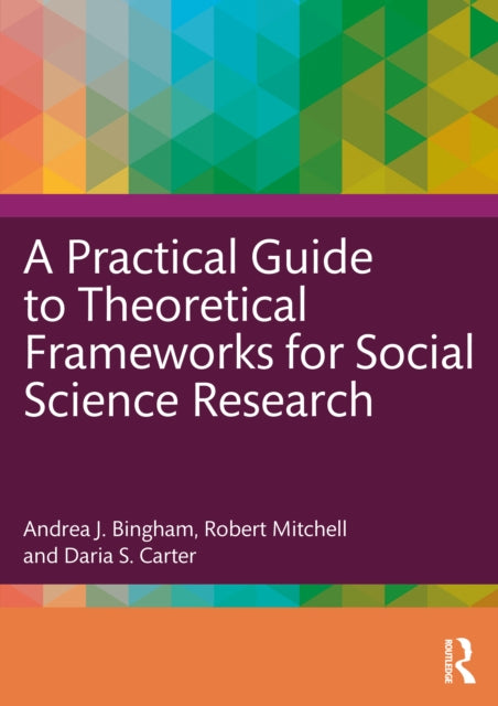 Book cover of: Practical Guide to Theoretical Frameworks for Social Science Research. By: Andrea J. Bingham