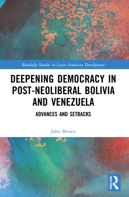 Book cover of: Deepening Democracy in Post-Neoliberal Bolivia and Venezuela. By: John Brown