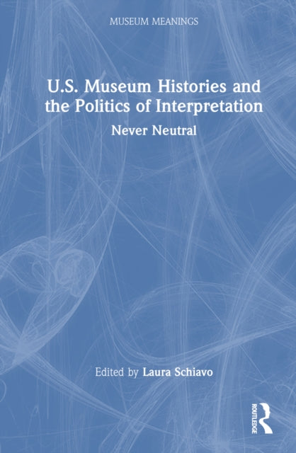 Book cover of: U.S. Museum Histories and the Politics of Interpretation. By: Laura Schiavo