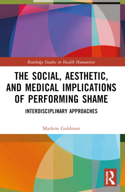 Book cover of: Social, Aesthetic, and Medical Implications of Performing Shame. By: Marlene Goldman