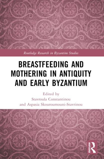 Book cover of: Breastfeeding and Mothering in Antiquity and Early Byzantium. By: Stavroula Constantinou