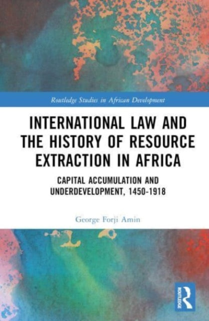 Book cover of: International Law and the History of Resource Extraction in Africa. By: George Forji Amin