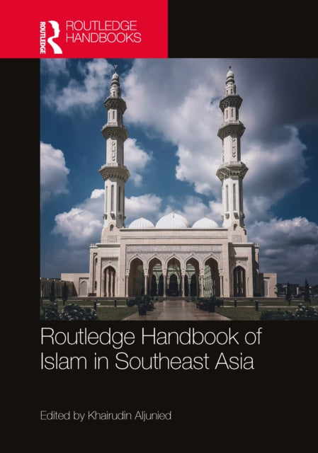 Book cover of: Routledge Handbook of Islam in Southeast Asia. By: Syed Muhd Khairudin Aljunied
