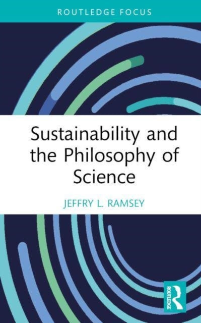Book cover of: Sustainability and the Philosophy of Science. By: Jeffry L. Ramsey