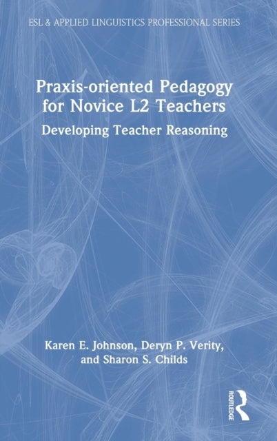 Book cover of: Praxis-oriented Pedagogy for Novice L2 Teachers. By: Karen E. Johnson