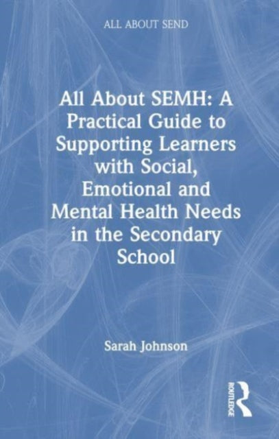 Book cover of: All About SEMH: A Practical Guide for Secondary Teachers. By: Sarah Johnson