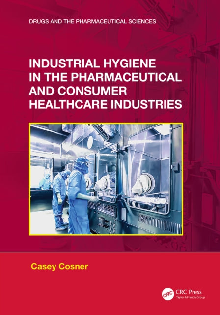 Book cover of: Industrial Hygiene in the Pharmaceutical and Consumer Healthcare Industries. By: Casey Cosner