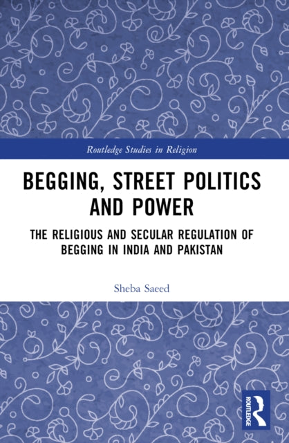 Book cover of: Begging, Street Politics and Power. By: Sheba Saeed