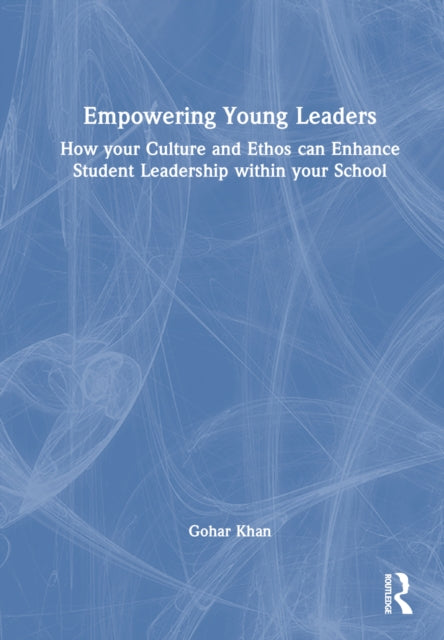 Book cover of: Empowering Young Leaders: How your Culture and Ethos can Enhance Student Leadership within your School. By: Gohar Khan