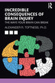 Book cover of: Incredible Consequences of Brain Injury. By: Alexander R. Toftness