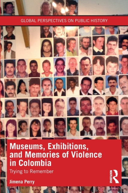 Book cover of: Museums, Exhibitions, and Memories of Violence in Colombia. By: Jimena Perry