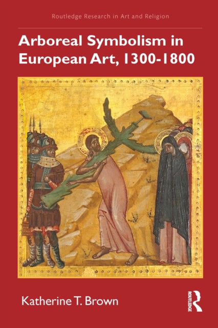 Book cover of: Arboreal Symbolism in European Art, 1300–1800. By: Katherine T. Brown