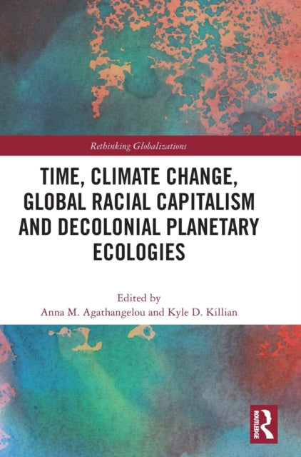 Book cover of: Time, Climate Change, Global Racial Capitalism and Decolonial Planetary Ecologies. By: Anna M. Agathangelou