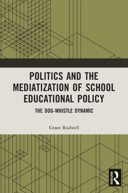 Book cover of: Politics and the Mediatization of School Educational Policy. By: Grant Rodwell