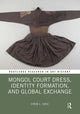 Book cover of: Mongol Court Dress, Identity Formation, and Global Exchange. By: Eiren L. Shea
