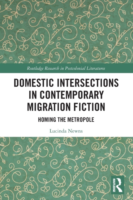 Book cover of: Domestic Intersections in Contemporary Migration Fiction. By: Lucinda Newns
