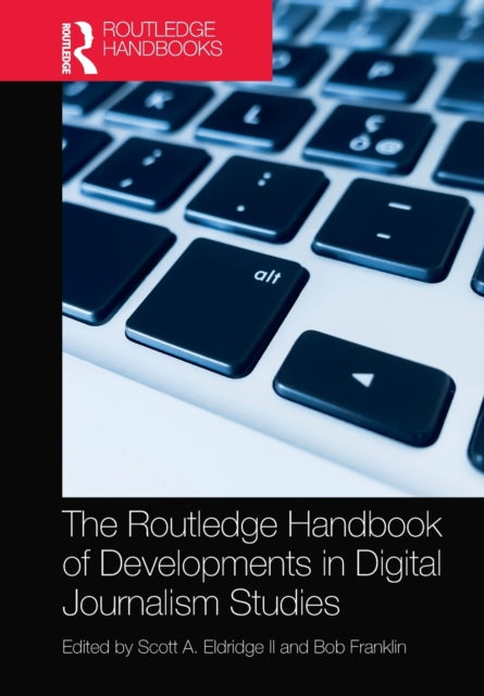 Book cover of: Routledge Handbook of Developments in Digital Journalism Studies. By: Scott A. Eldridge