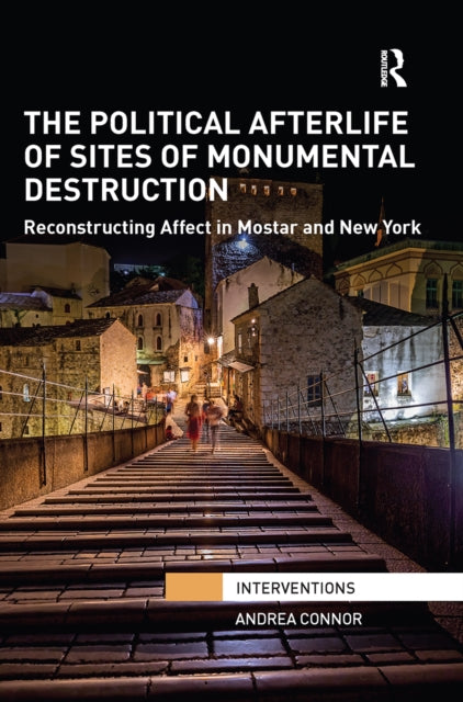 Book cover of: Political Afterlife of Sites of Monumental Destruction. By: Andrea Connor