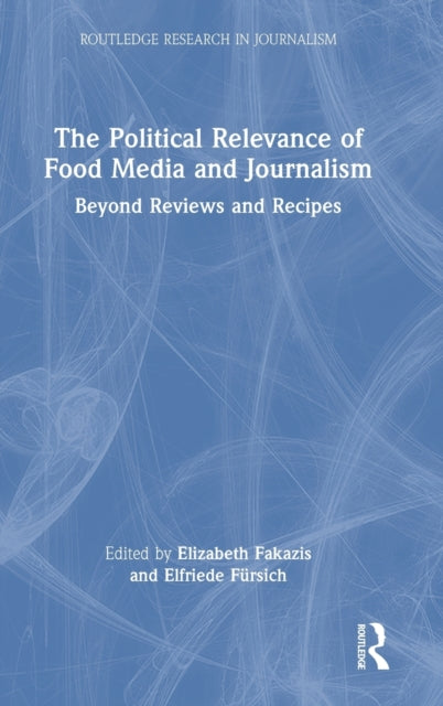 Book cover of: Political Relevance of Food Media and Journalism. By: Elizabeth Fakazis