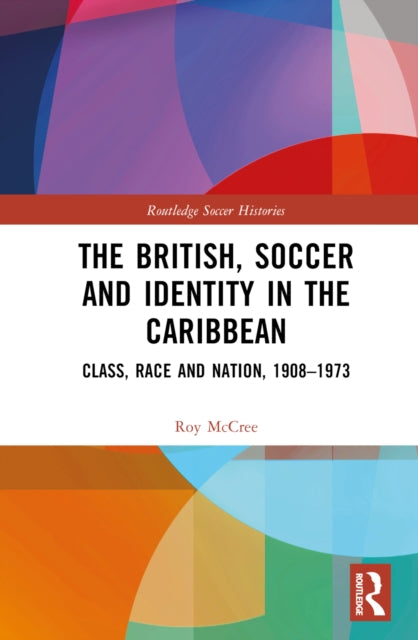 Book cover of: British, Soccer and Identity in the Caribbean. By: Roy McCree