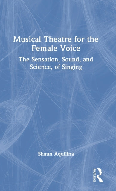 Book cover of: Musical Theatre for the Female Voice. By: Shaun Aquilina