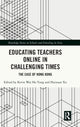 Book cover of: Educating Teachers Online in Challenging Times