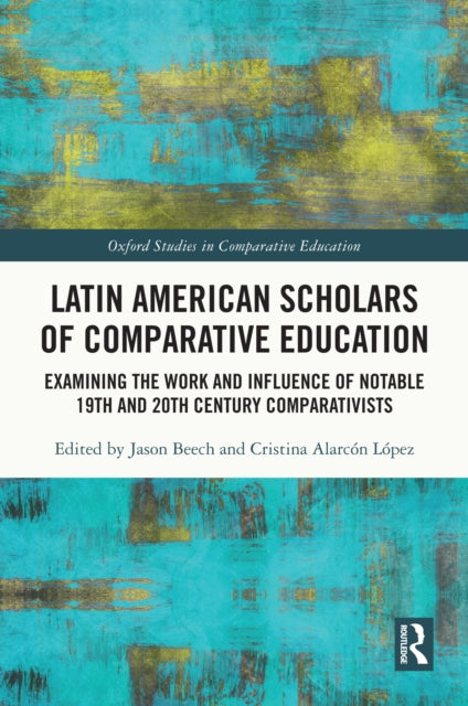Book cover of: Latin American Scholars of Comparative Education. By: Jason Beech