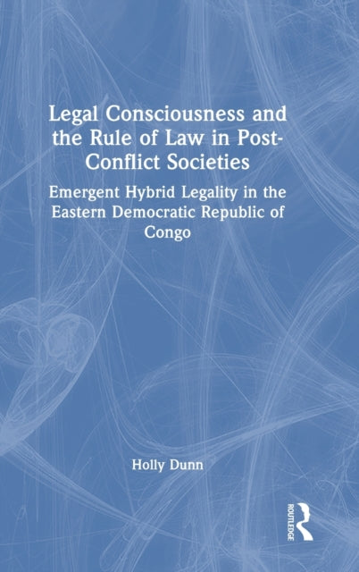 Book cover of: Legal Consciousness and the Rule of Law in Post-Conflict Societies. By: Holly Dunn