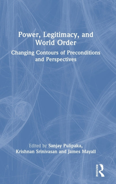 Book cover of: Power, Legitimacy, and World Order. By: Sanjay Pulipaka