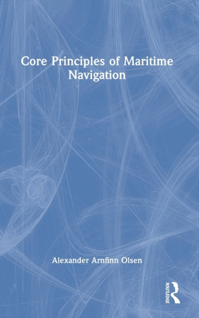 Book cover of: Core Principles of Maritime Navigation. By: Alexander Arnfinn Olsen