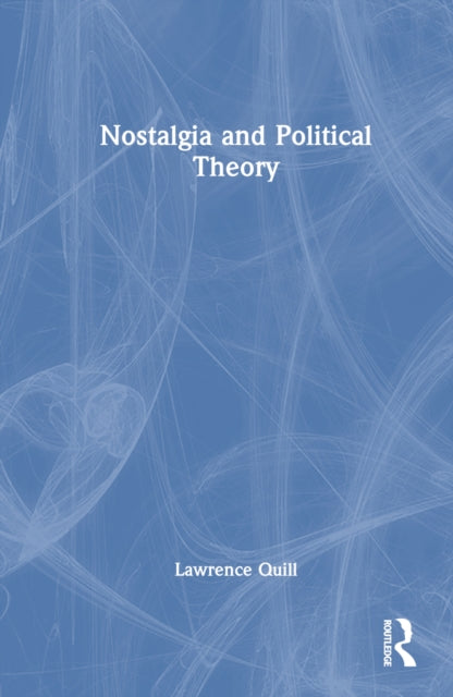 Book cover of: Nostalgia and Political Theory. By: Lawrence Quill