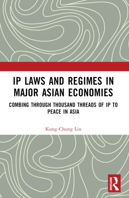 Book cover of: IP Laws and Regimes in Major Asian Economies. By: Kung-Chung Liu