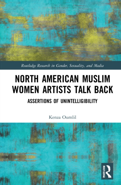 Book cover of: North American Muslim Women Artists Talk Back. By: Kenza Oumlil