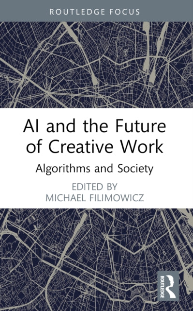 Book cover of: AI and the Future of Creative Work. By: Michael Filimowicz
