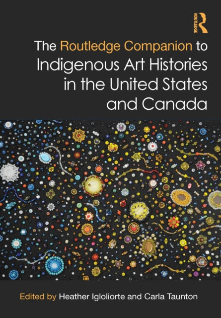 Book cover of: Routledge Companion to Indigenous Art Histories in the United States and Canada. By: Heather L. Igloliorte