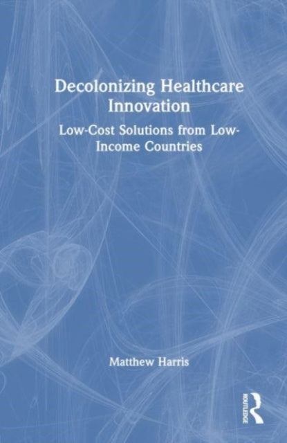 Book cover of: Decolonizing Healthcare Innovation. By: Matthew Harris