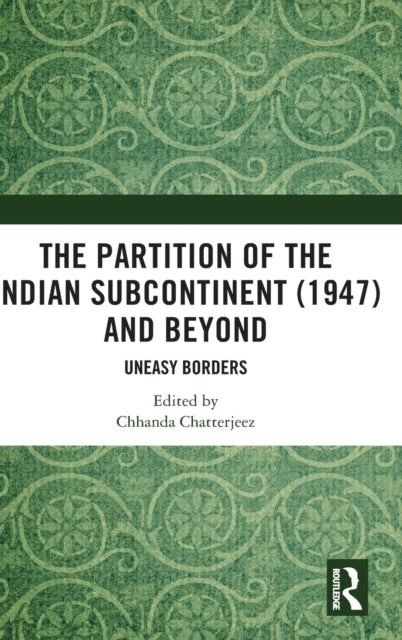 Book cover of: Partition of the Indian Subcontinent (1947) and Beyond. By: Chhanda Chatterjee