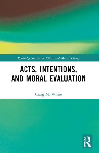 Book cover of: Acts, Intentions, and Moral Evaluation. By: Craig M. White