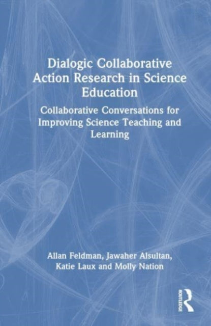 Book cover of: Dialogic Collaborative Action Research in Science Education. By: Allan Feldman