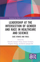 Book cover of: Leadership at the Intersection of Gender and Race in Healthcare and Science. By: Danielle Laraque-Arena