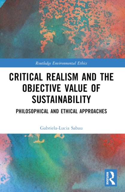Book cover of: Critical Realism and the Objective Value of Sustainability. By: Gabriela-Lucia Sabau