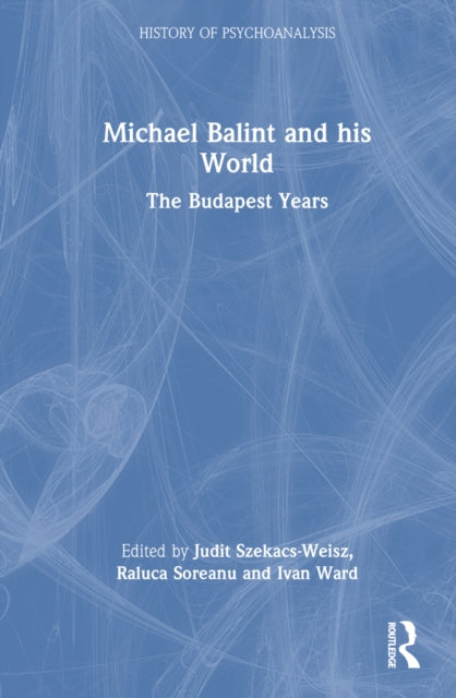 Book cover of: Michael Balint and his World: The Budapest Years. By: Judit Szekacs-Weisz