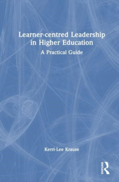 Book cover of: Learner-centred Leadership in Higher Education. By: Kerri-Lee Krause