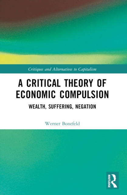 Book cover of: Critical Theory of Economic Compulsion. By: Werner Bonefeld