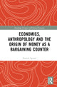 Book cover of: Economics, Anthropology and the Origin of Money as a Bargaining Counter. By: Patrick Spread